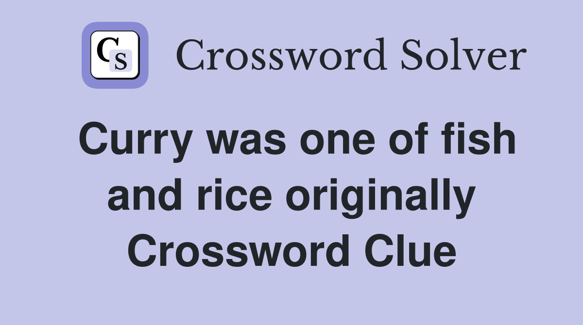 Curry was one of fish and rice originally Crossword Clue