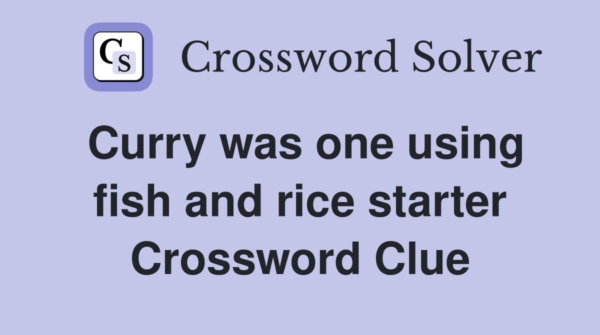 Curry was one using fish and rice starter Crossword Clue