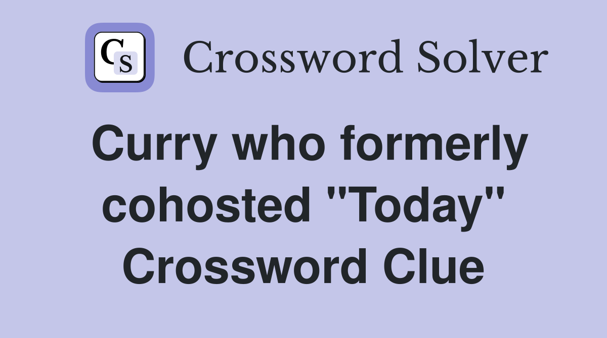 Curry who formerly cohosted "Today" Crossword Clue