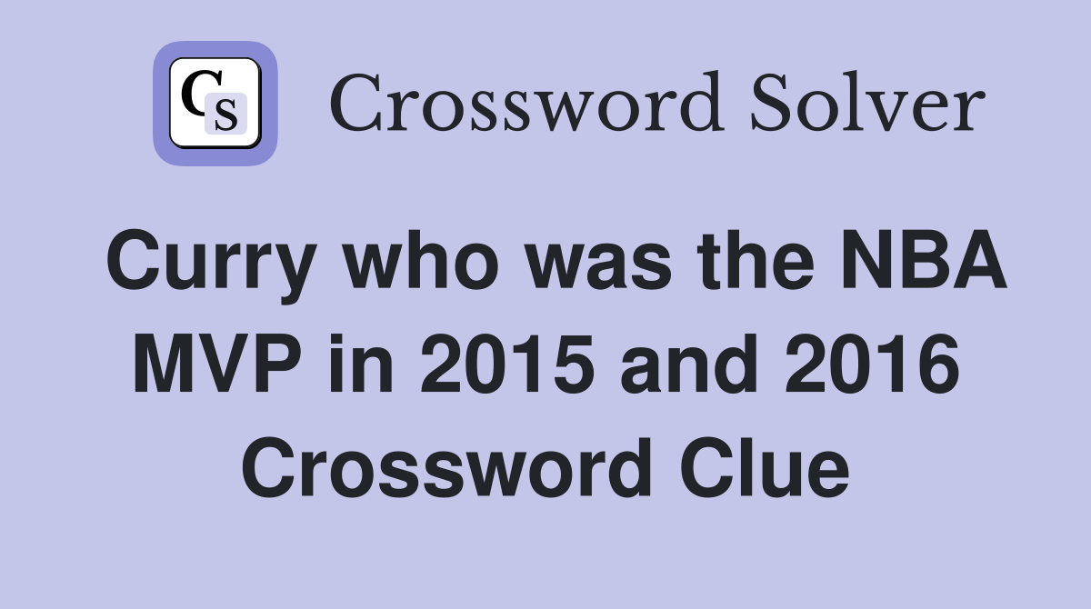 Curry who was the NBA MVP in 2015 and 2016 Crossword Clue