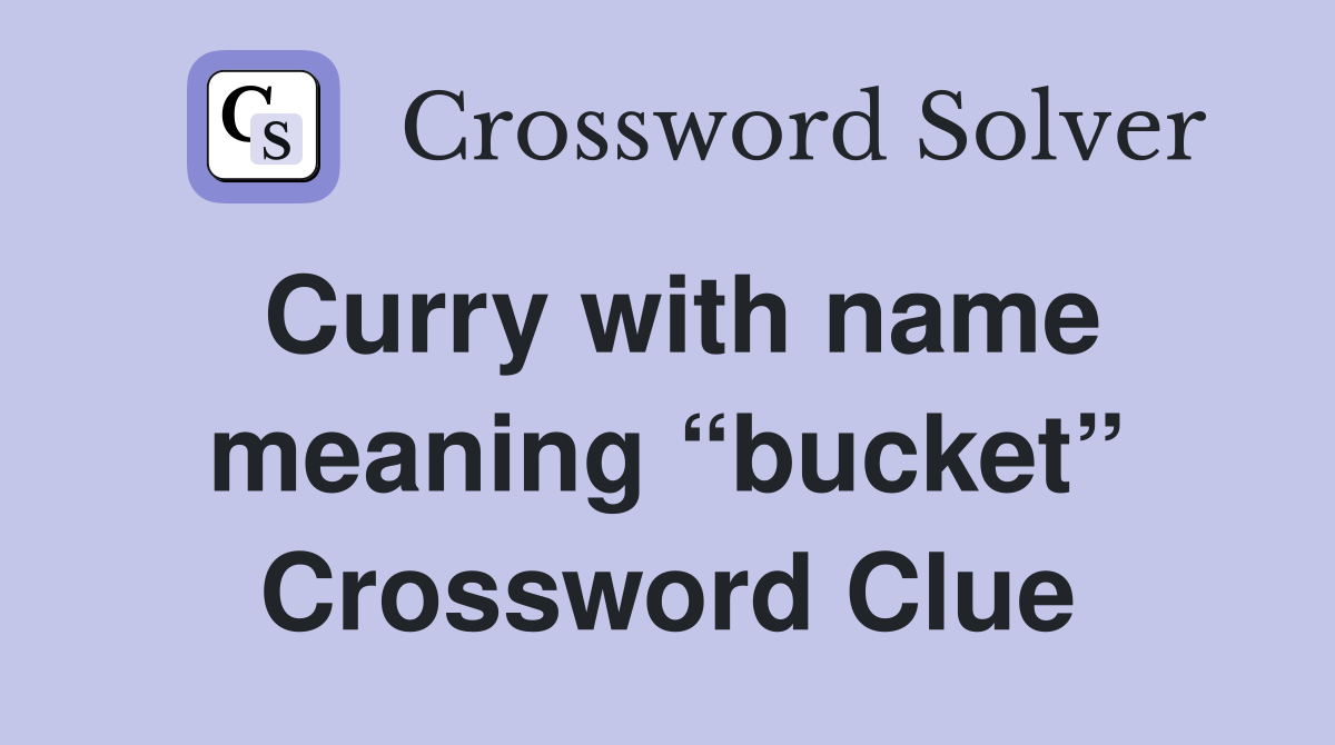 Curry with name meaning “bucket” Crossword Clue