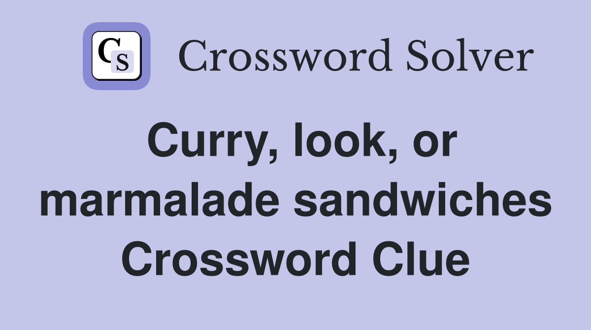 Curry, look, or marmalade sandwiches Crossword Clue