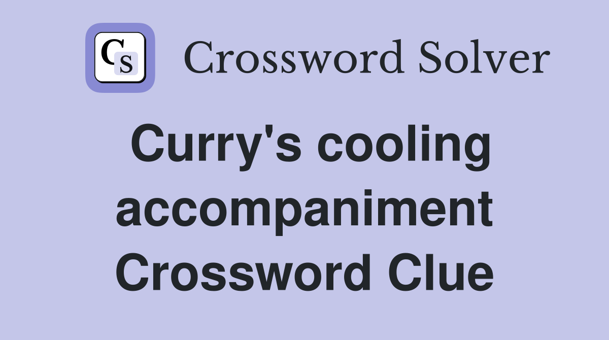 Curry's cooling accompaniment Crossword Clue