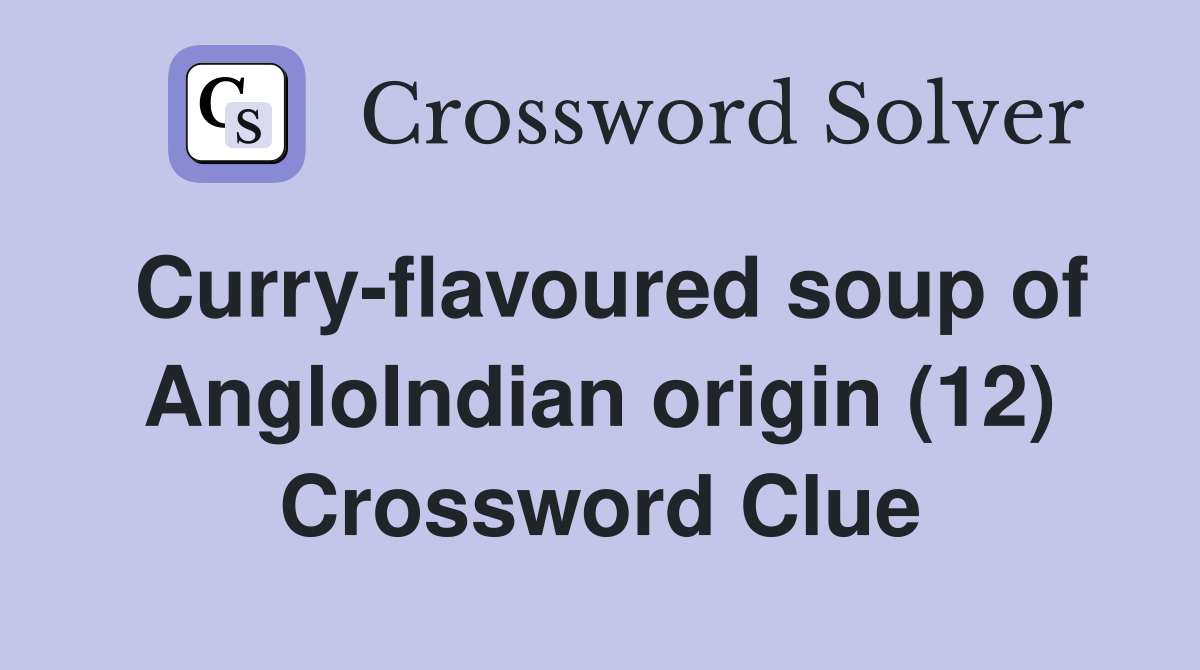 Curry-flavoured soup of AngloIndian origin (12) Crossword Clue
