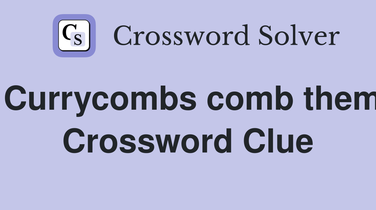 Currycombs comb them Crossword Clue