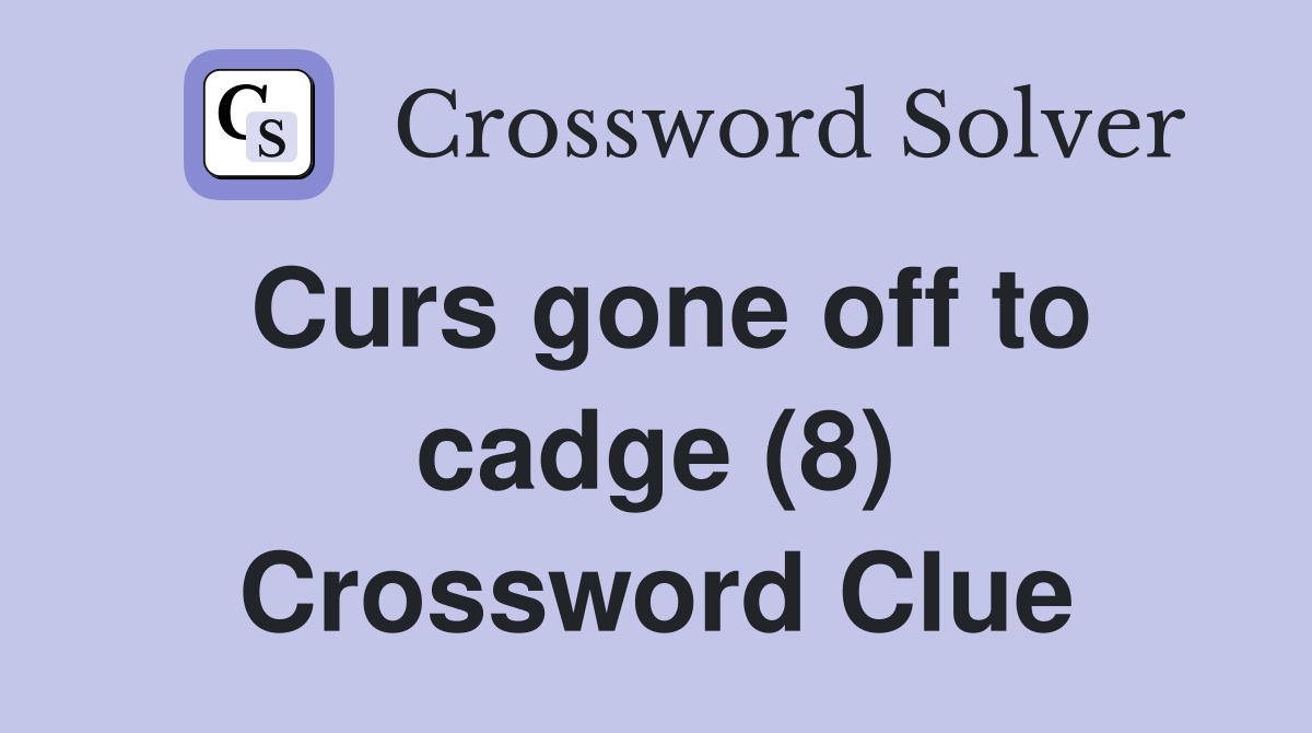 Curs gone off to cadge (8) Crossword Clue