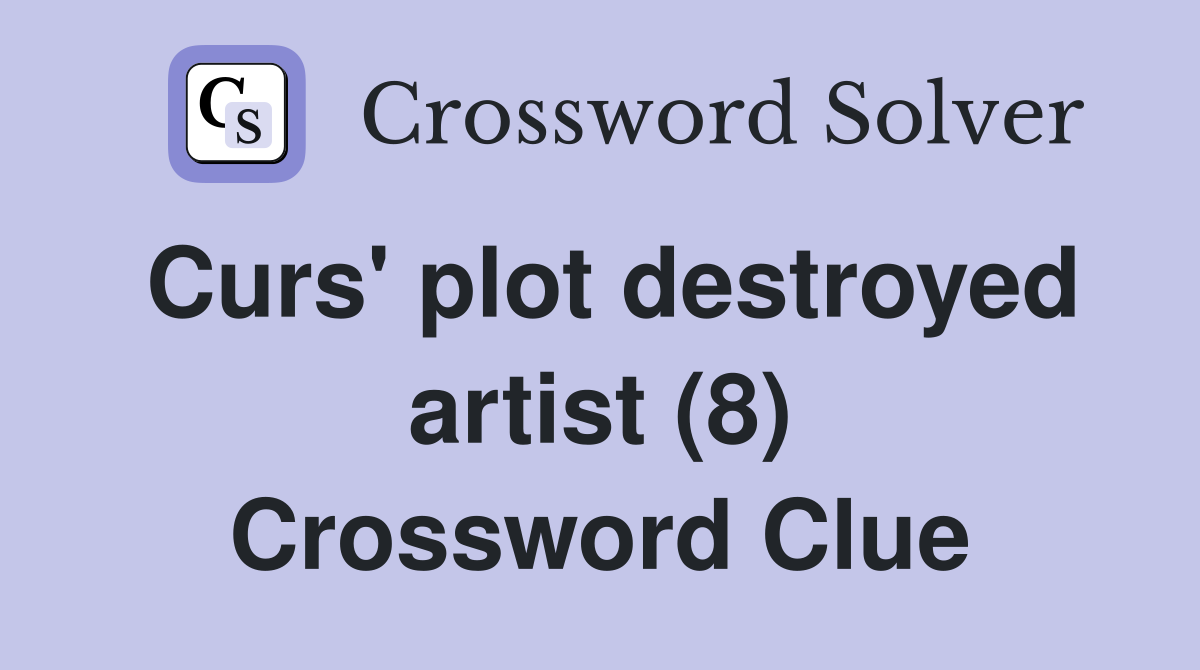Curs' plot destroyed artist (8) Crossword Clue