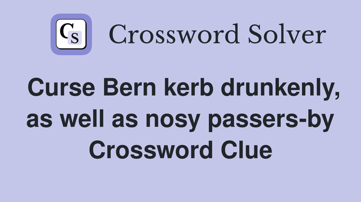Curse Bern kerb drunkenly, as well as nosy passers-by Crossword Clue