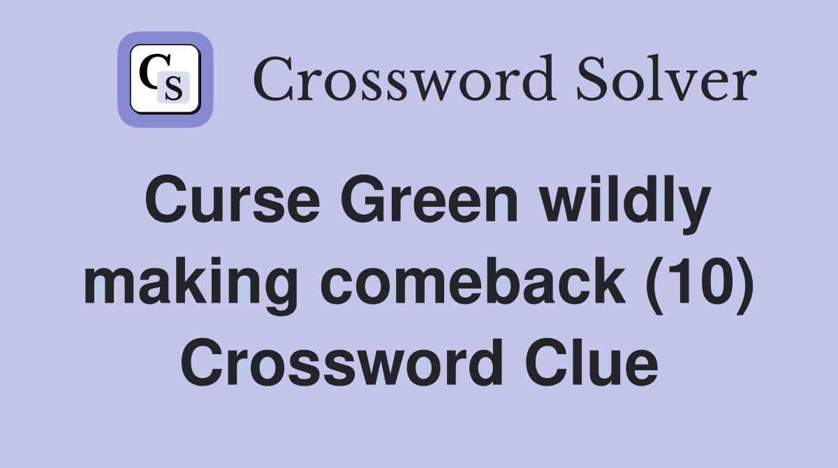 Curse Green wildly making comeback (10) Crossword Clue