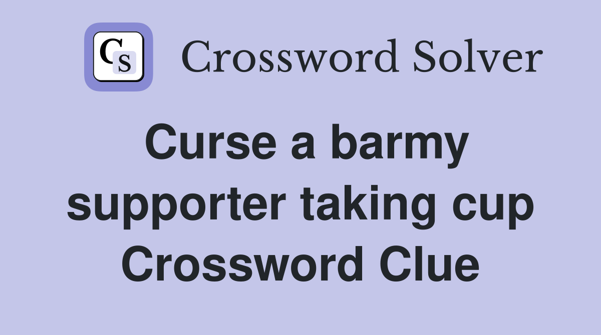 Curse a barmy supporter taking cup Crossword Clue