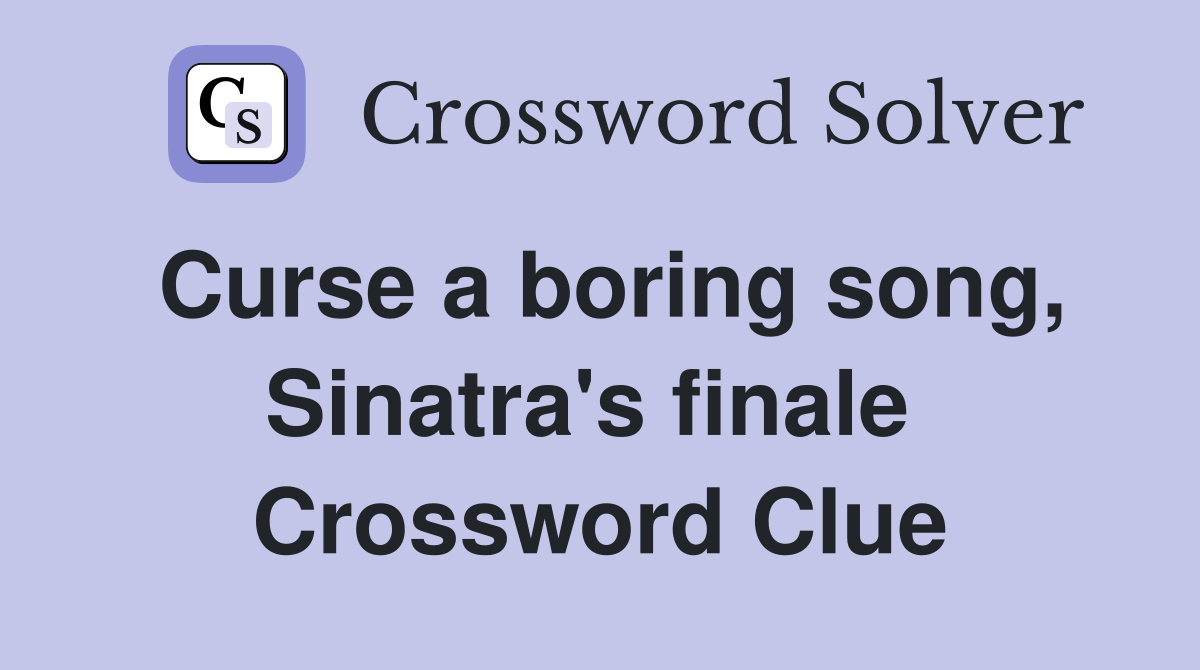 Curse a boring song, Sinatra's finale  Crossword Clue