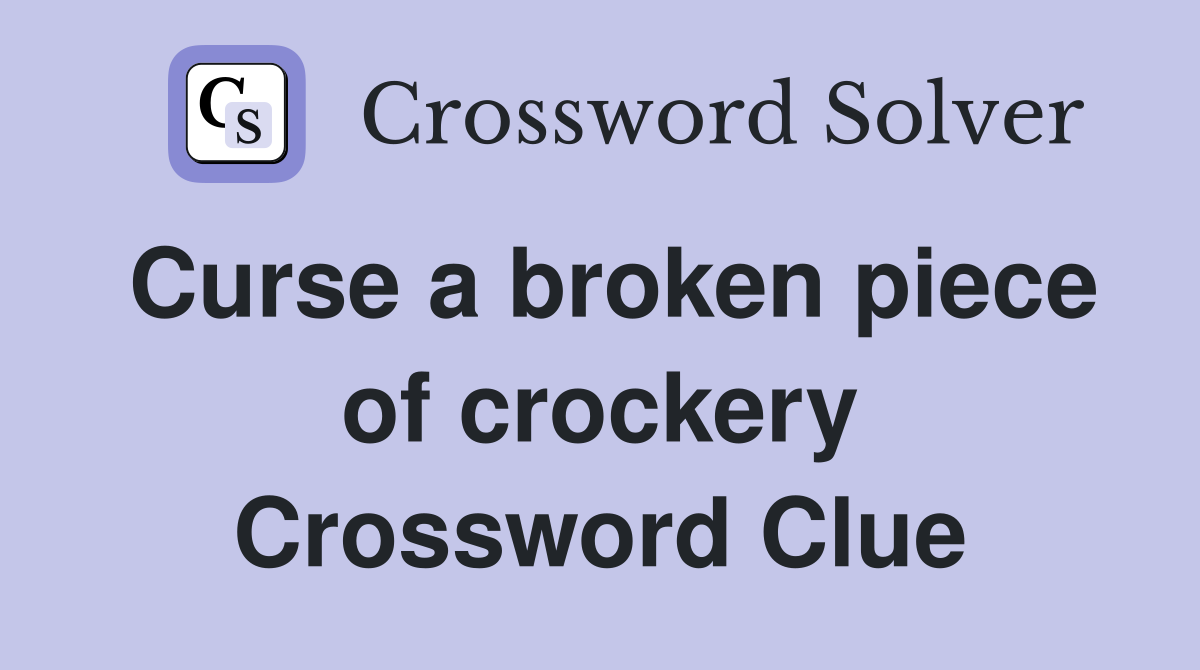 Curse a broken piece of crockery Crossword Clue