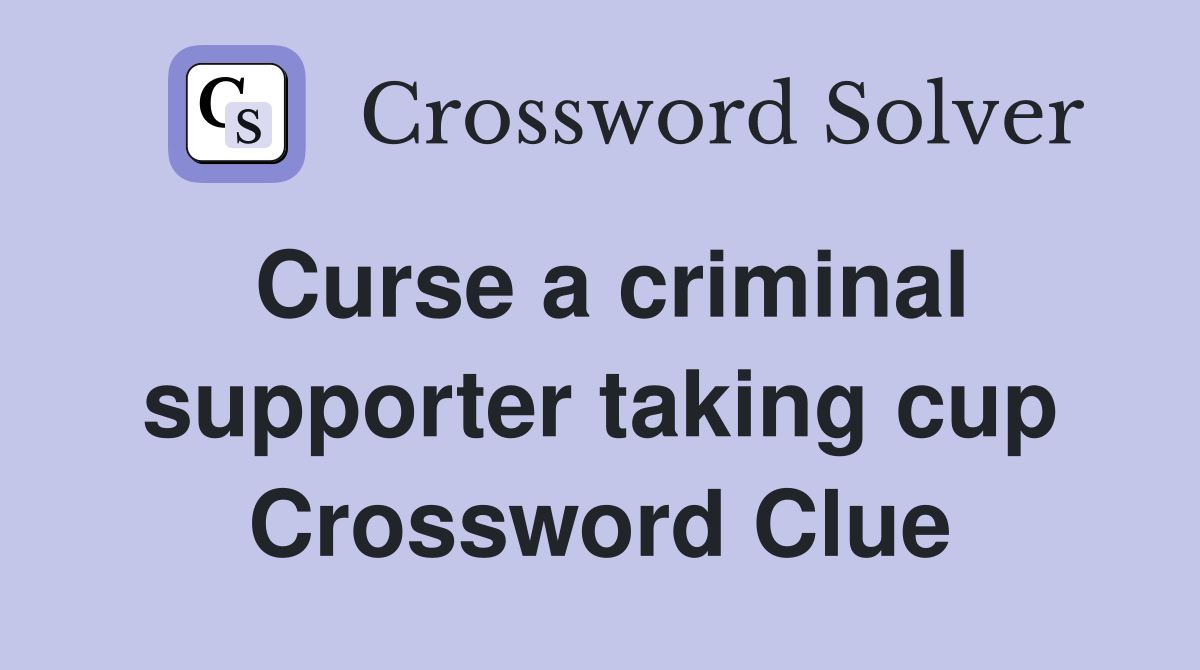 Curse a criminal supporter taking cup Crossword Clue
