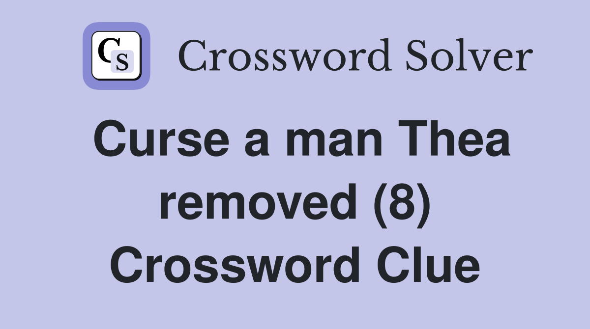 Curse a man Thea removed (8) Crossword Clue