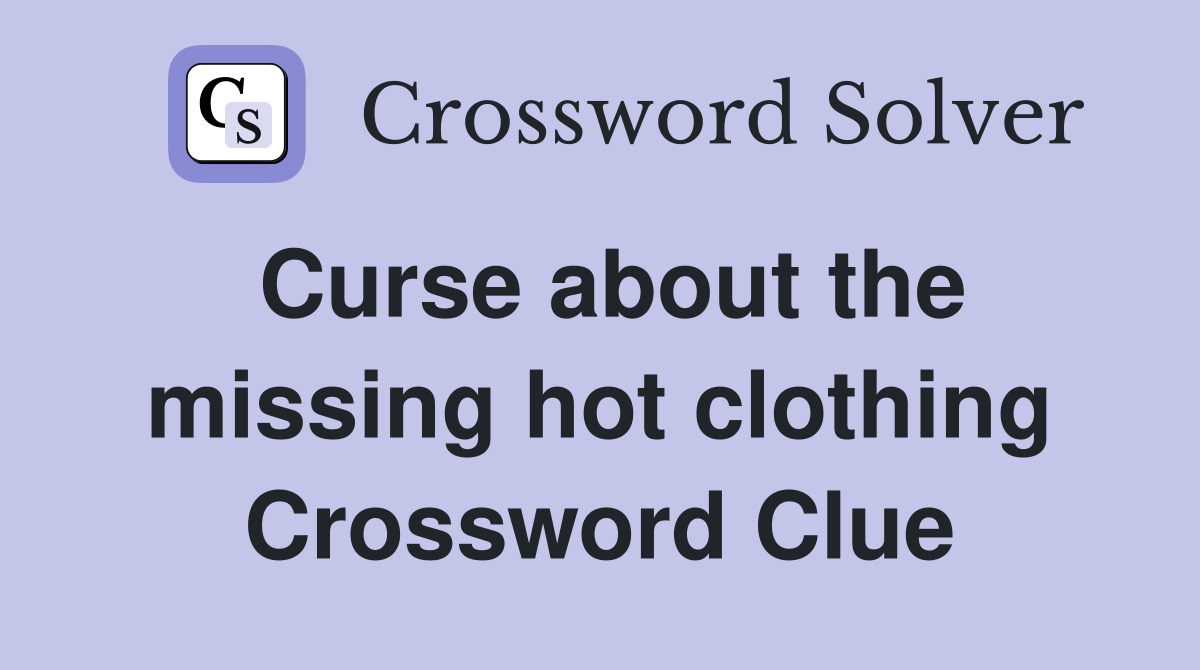 Curse about the missing hot clothing Crossword Clue