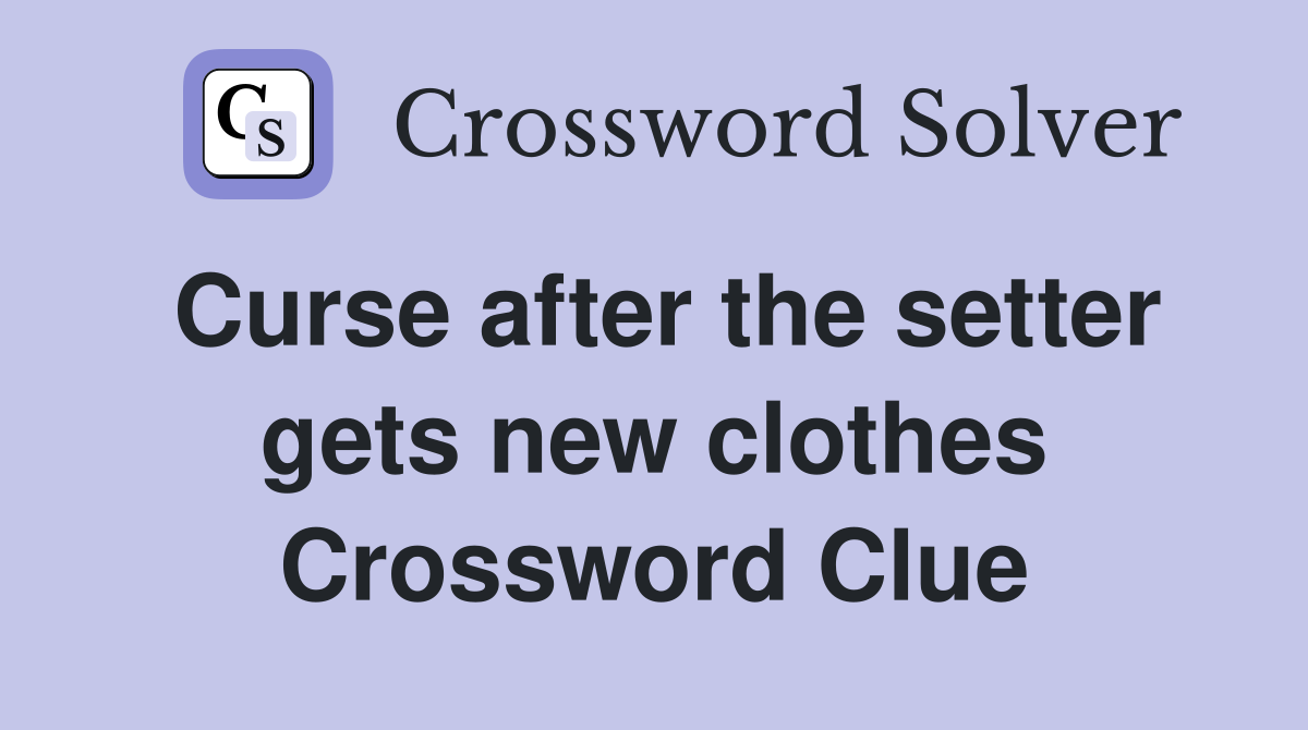 Curse after the setter gets new clothes Crossword Clue