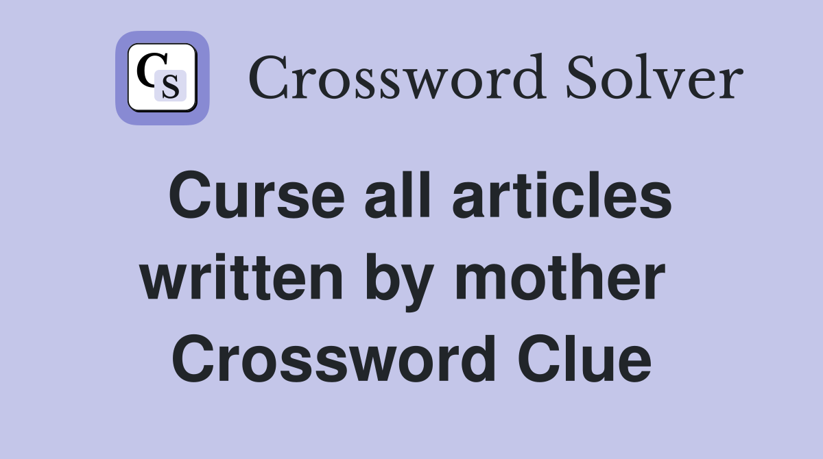 Curse all articles written by mother  Crossword Clue