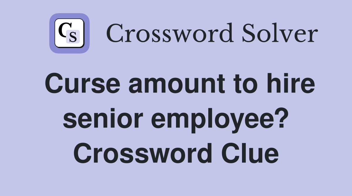 Curse amount to hire senior employee? Crossword Clue