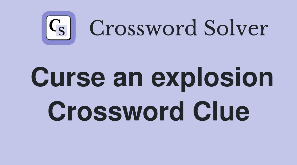 Curse an explosion Crossword Clue