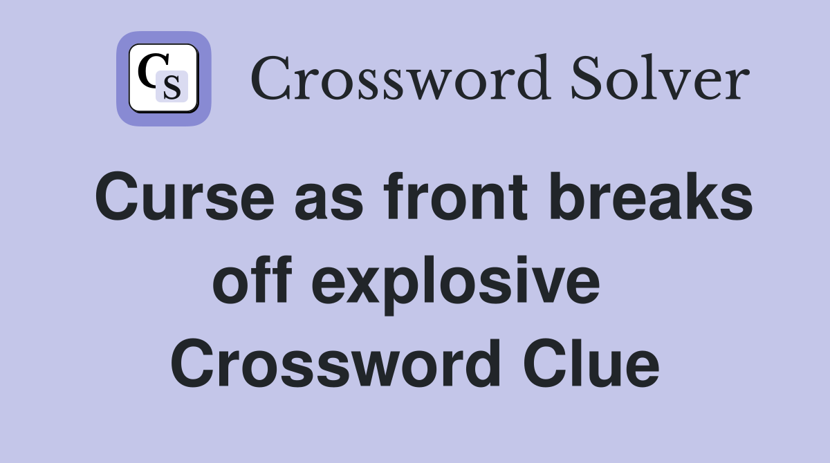 Curse as front breaks off explosive  Crossword Clue