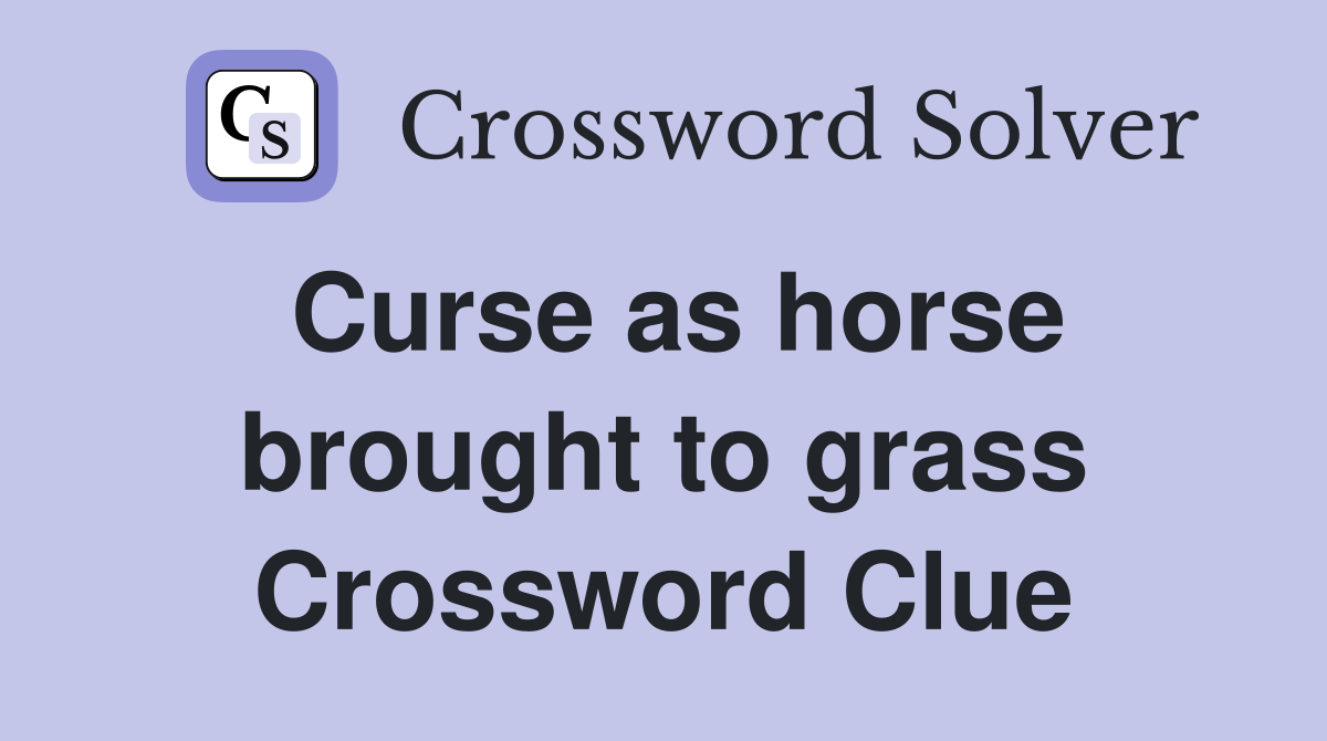 Curse as horse brought to grass Crossword Clue