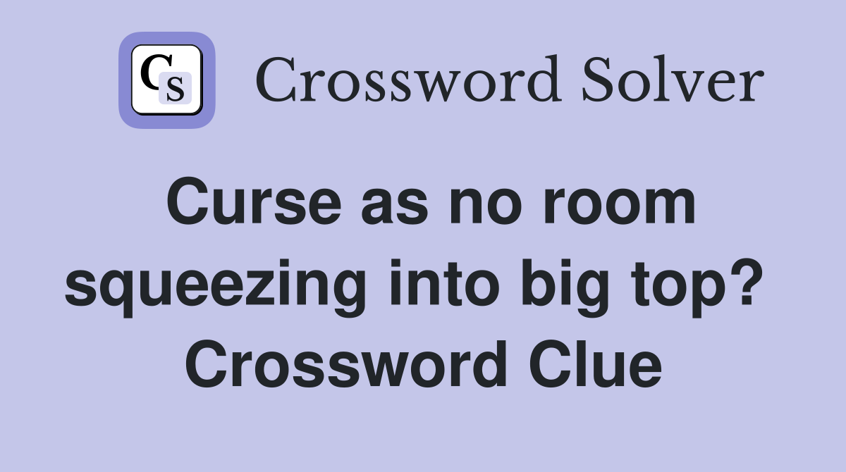 Curse as no room squeezing into big top?  Crossword Clue