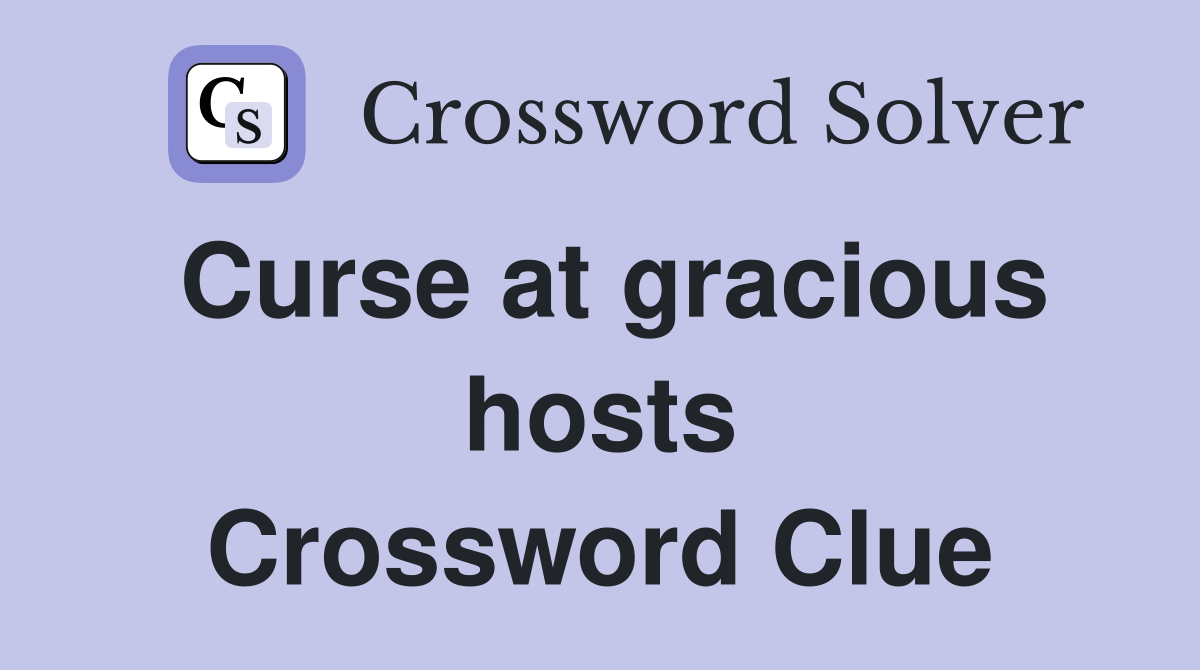 Curse at gracious hosts Crossword Clue