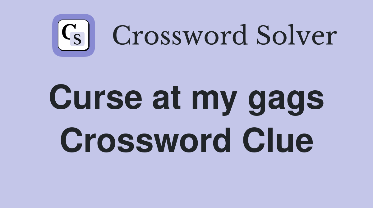 Curse at my gags  Crossword Clue