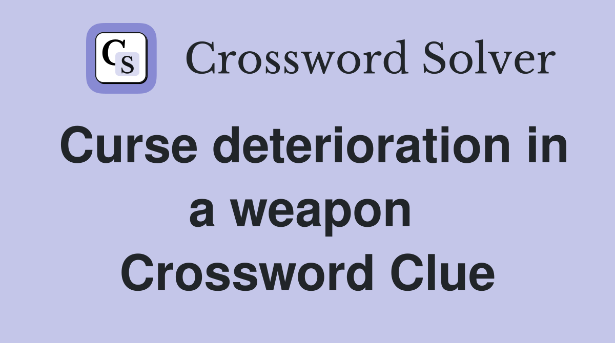 Curse deterioration in a weapon  Crossword Clue
