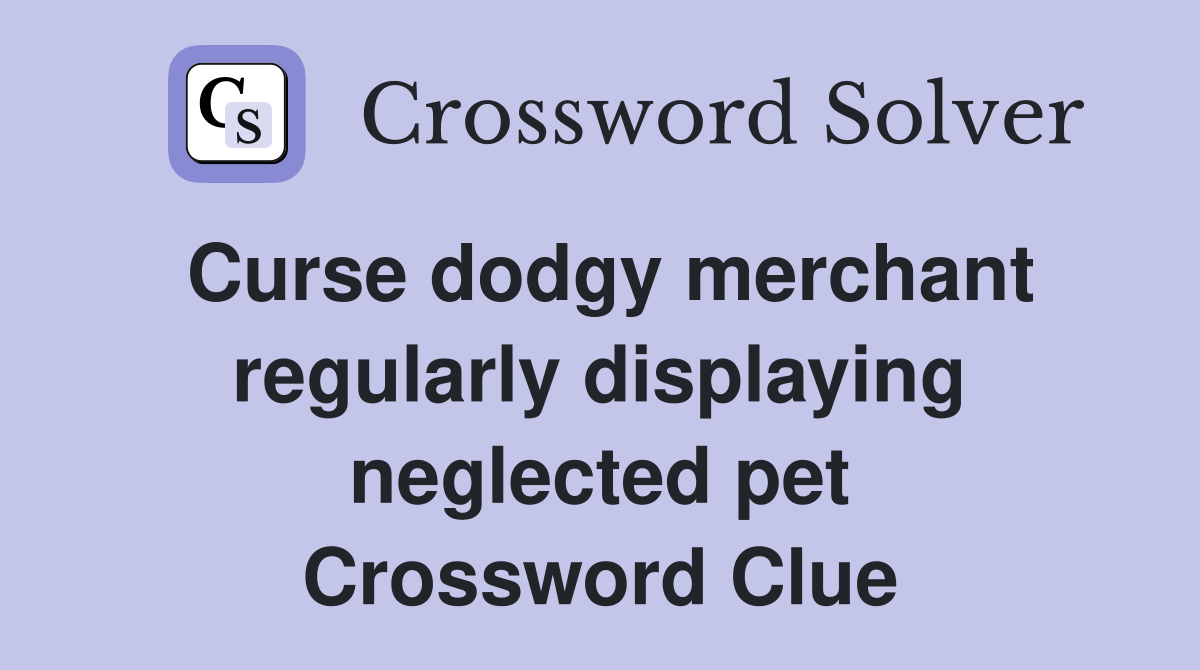 Curse dodgy merchant regularly displaying neglected pet Crossword Clue