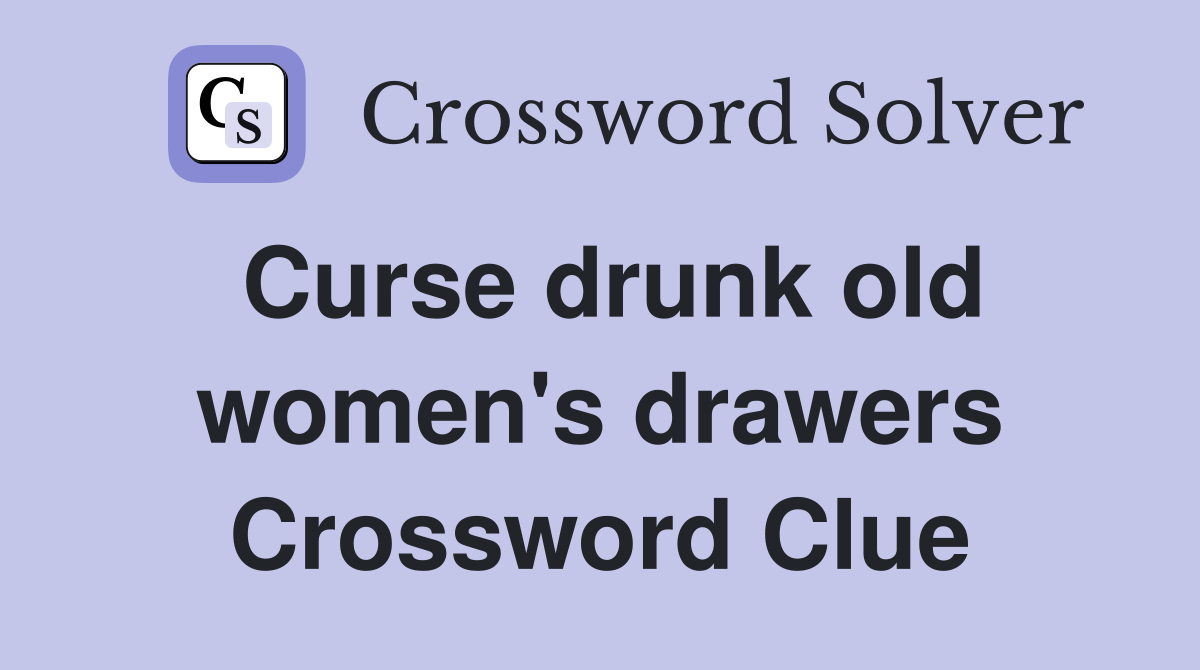 Curse drunk old women's drawers Crossword Clue