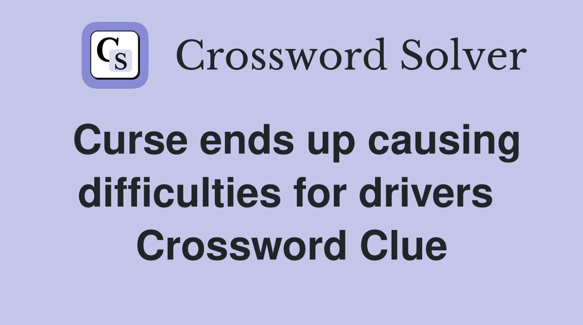 Curse ends up causing difficulties for drivers  Crossword Clue