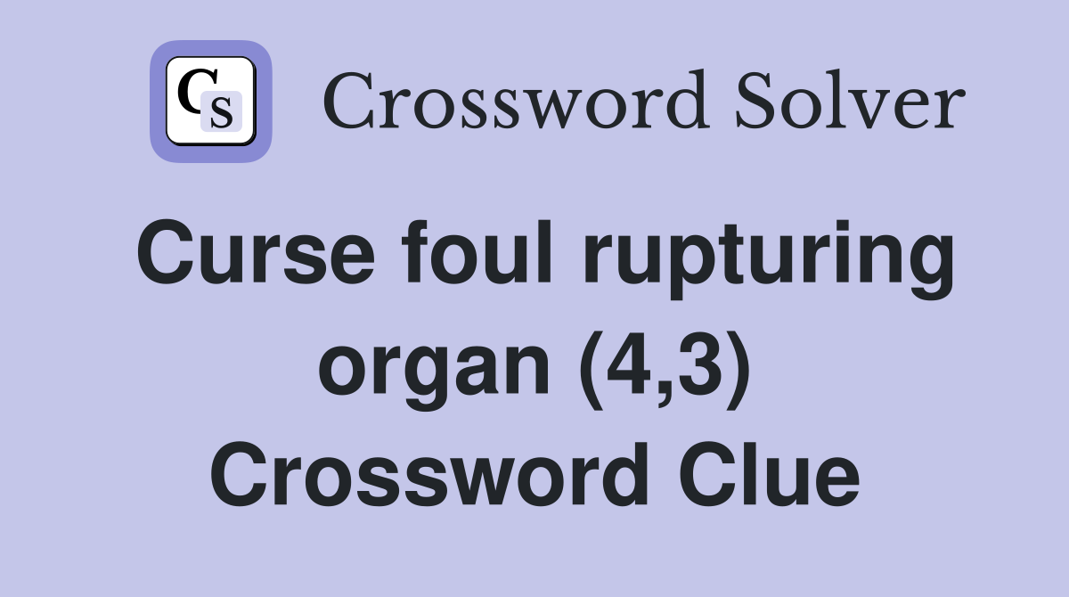 Curse foul rupturing organ (4,3) Crossword Clue