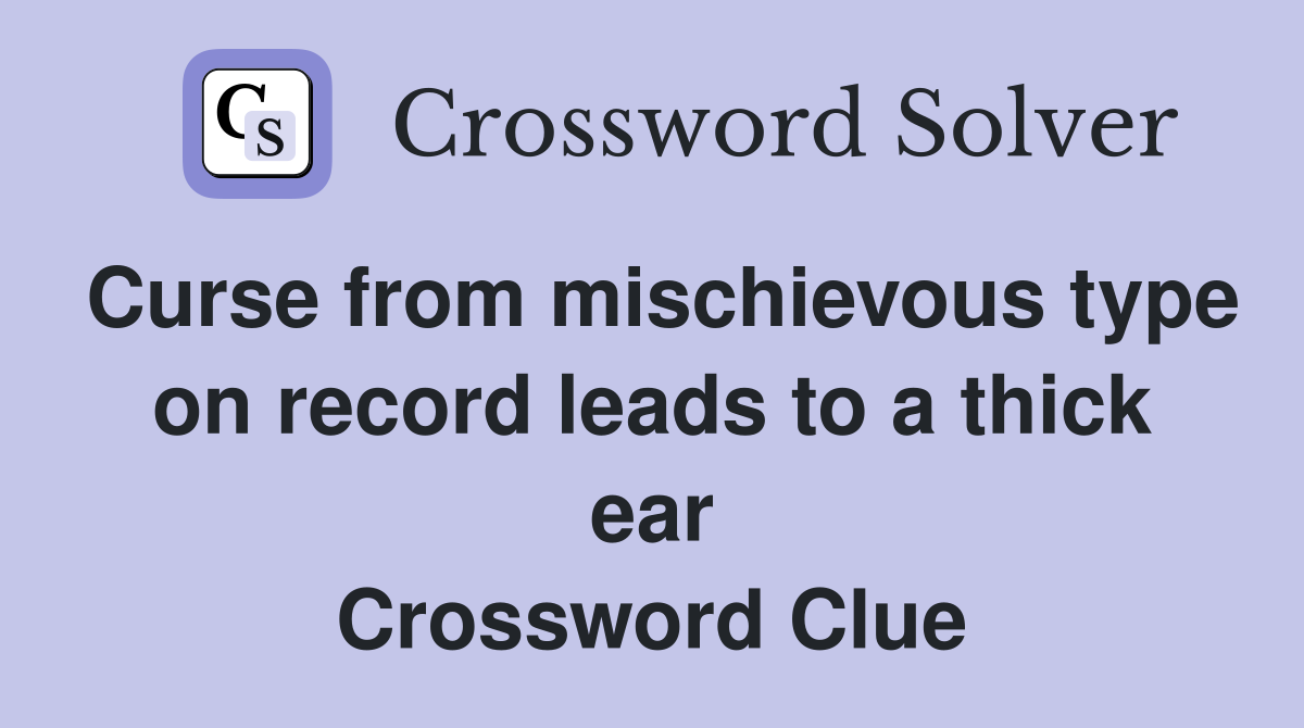 Curse from mischievous type on record leads to a thick ear Crossword Clue