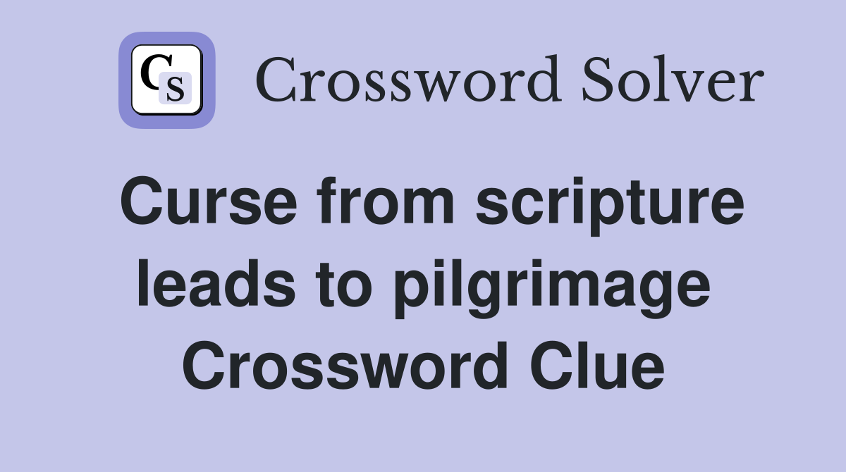 Curse from scripture leads to pilgrimage Crossword Clue