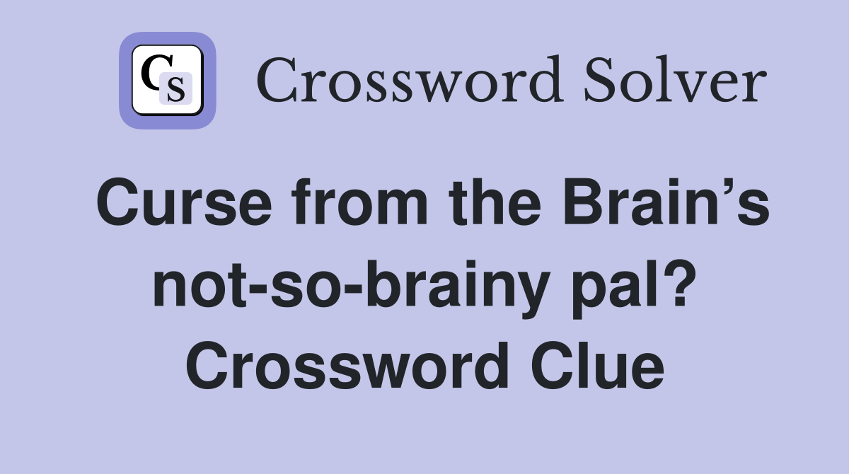 Curse from the Brain’s not-so-brainy pal? Crossword Clue
