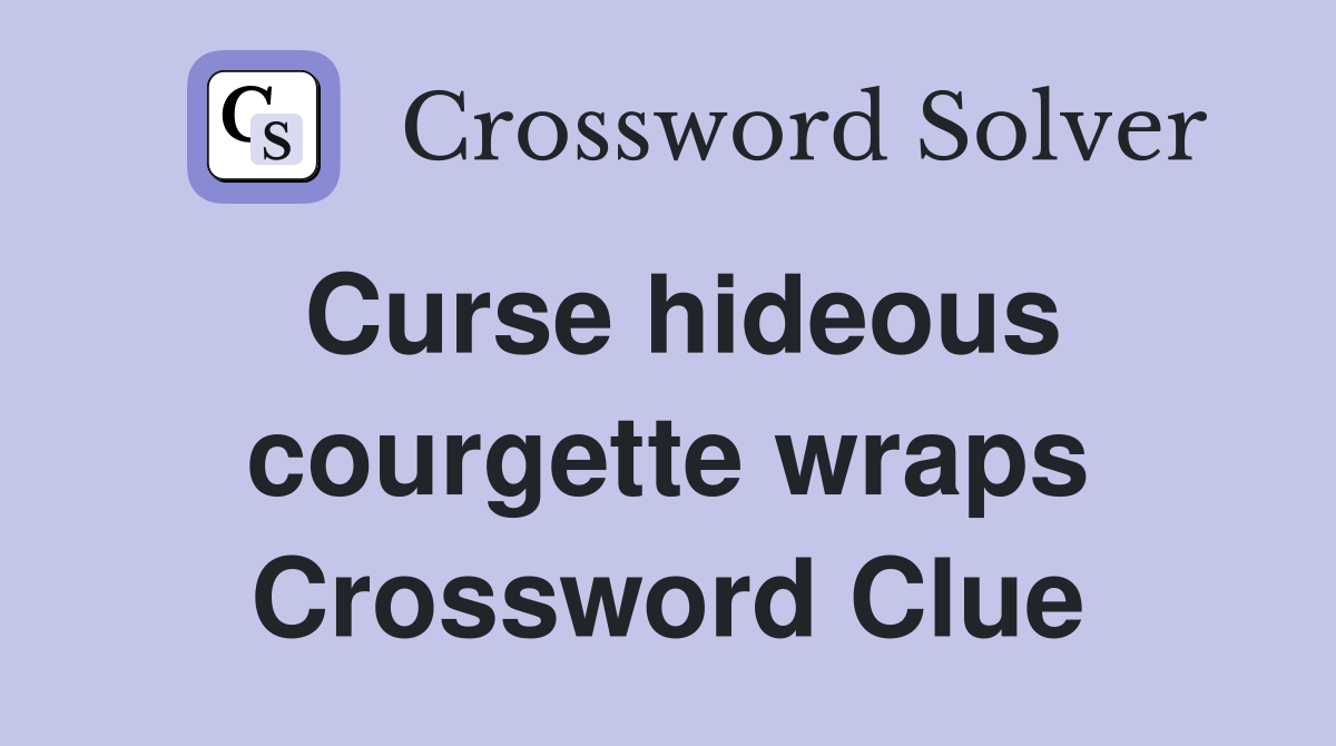 Curse hideous courgette wraps Crossword Clue