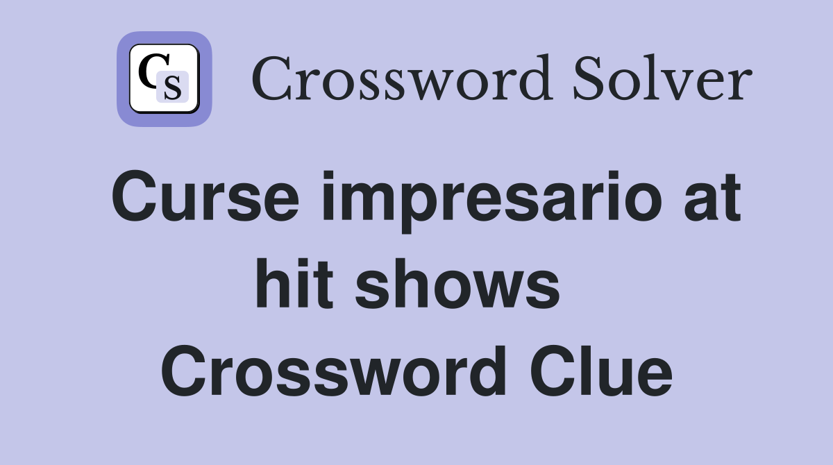 Curse impresario at hit shows  Crossword Clue