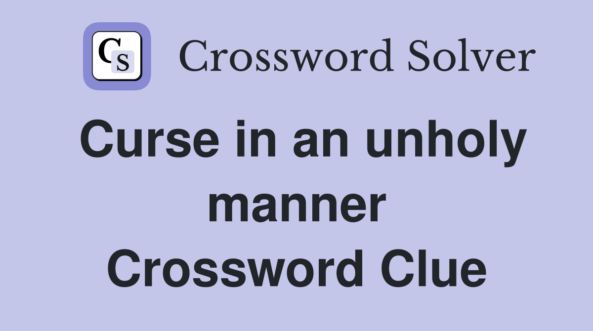 Curse in an unholy manner Crossword Clue