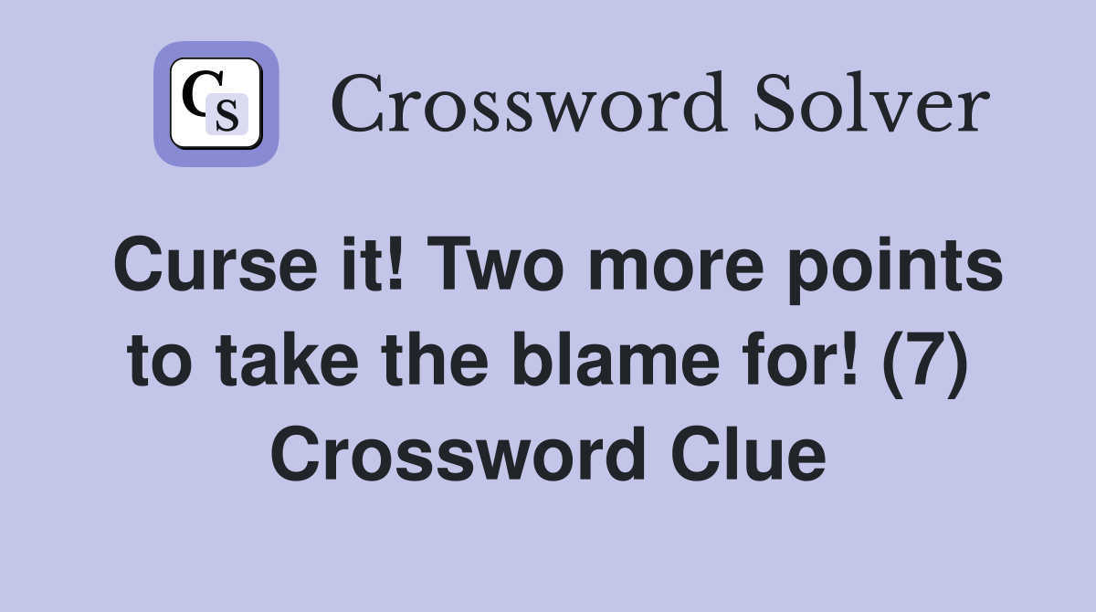 Curse it! Two more points to take the blame for! (7) Crossword Clue