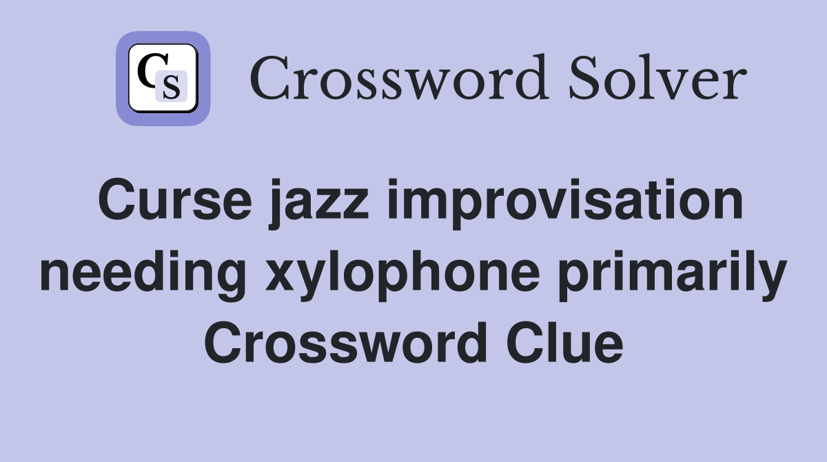 Curse jazz improvisation needing xylophone primarily Crossword Clue
