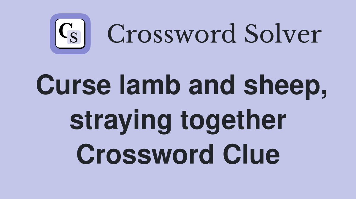 Curse lamb and sheep, straying together Crossword Clue