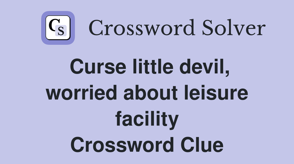 Curse little devil, worried about leisure facility Crossword Clue