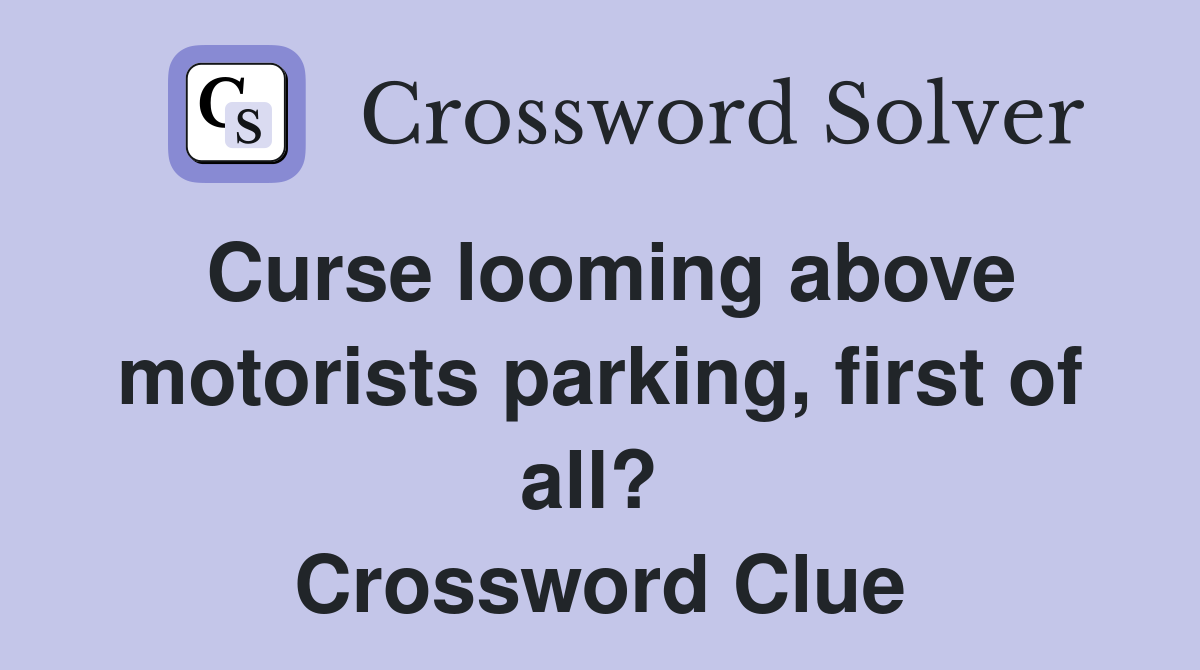 Curse looming above motorists parking, first of all?  Crossword Clue