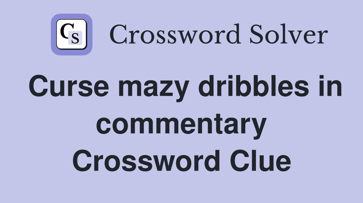 Curse mazy dribbles in commentary Crossword Clue