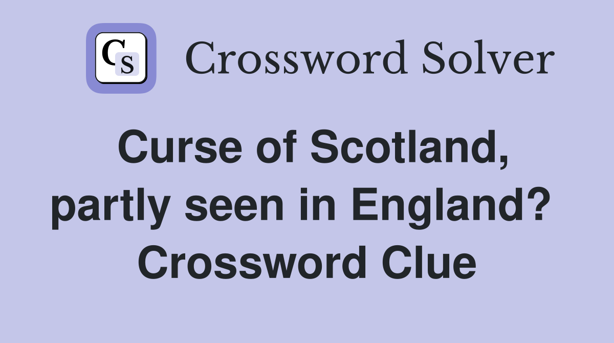 Curse of Scotland, partly seen in England?  Crossword Clue
