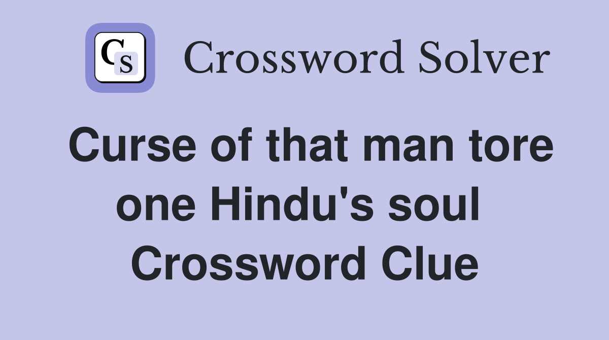 Curse of that man tore one Hindu's soul  Crossword Clue