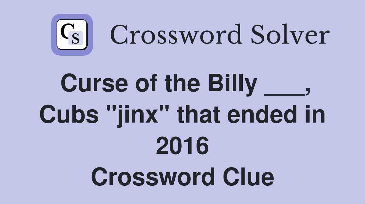 Curse of the Billy ___, Cubs "jinx" that ended in 2016 Crossword Clue