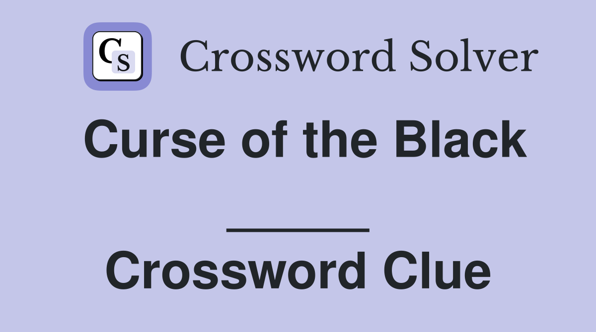 Curse of the Black _____ Crossword Clue