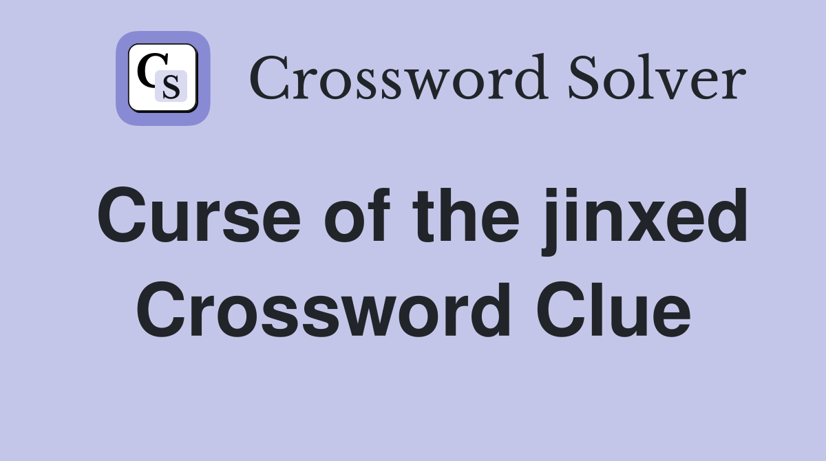 Curse of the jinxed Crossword Clue